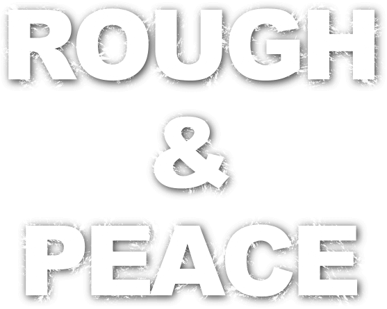 ROUGH & PEACE